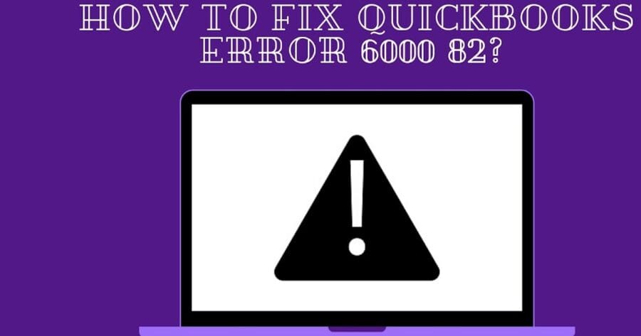 How to Resolve QuickBooks Error 6000 82