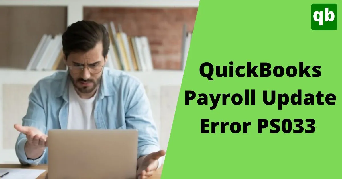 The Ultimate Guide To Fix QuickBooks Error PS033 (Easiest Solutions)