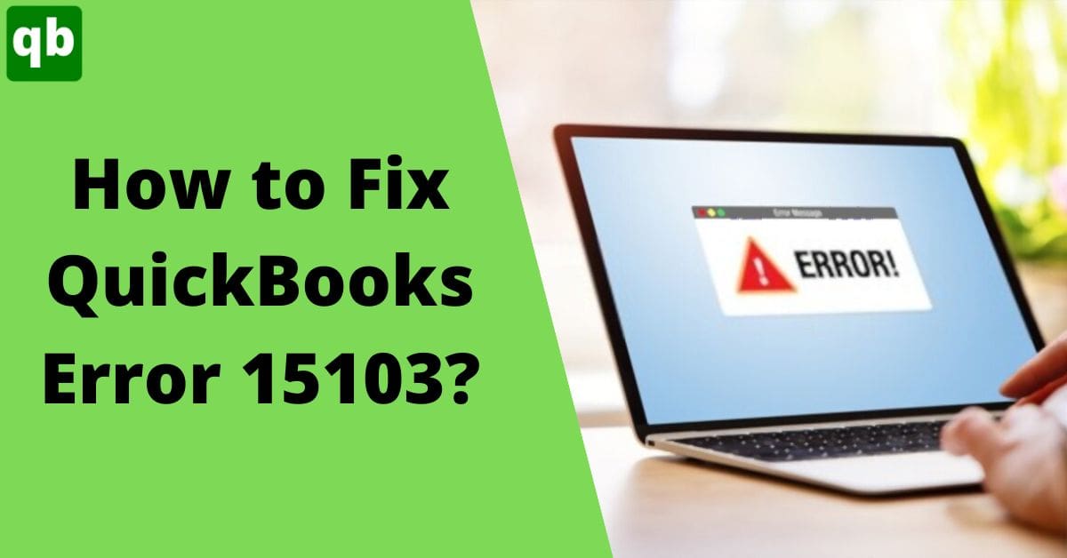 All-Inclusive Guide to Resolve QuickBooks Error 15103 Quickly