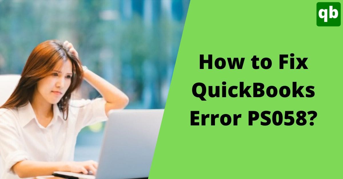 Causes and Solutions of QuickBooks Error PS058
