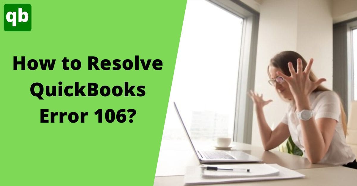 QuickBooks Error 106 : Troubleshooting Guide to Resolve this Error