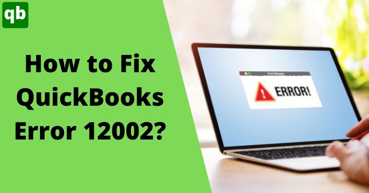 5 Best Troubleshooting Methods For QuickBooks Error 12002