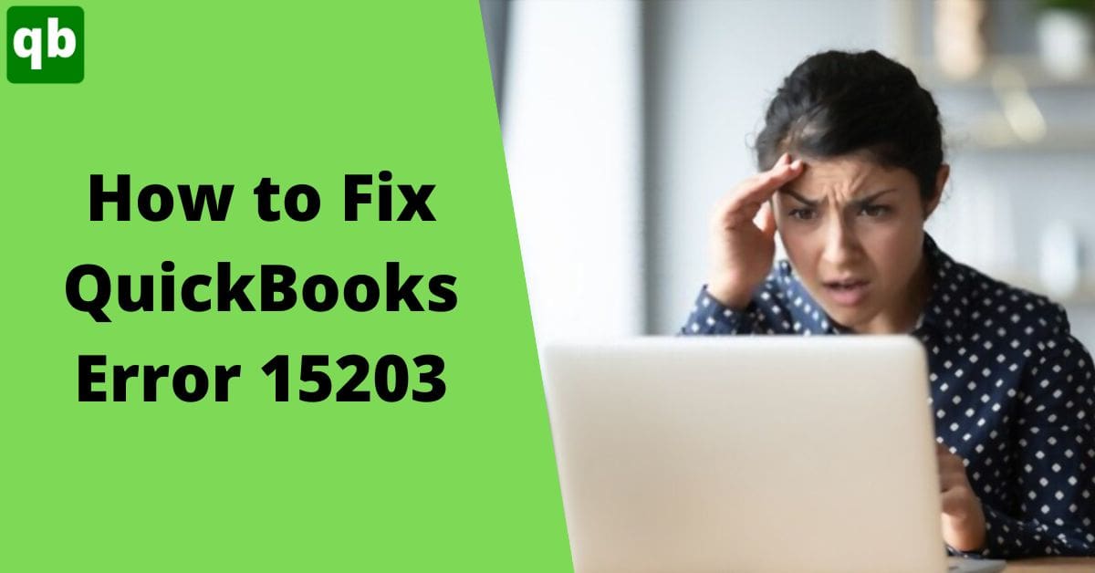 Best Troubleshooting Methods to Fix QuickBooks Error 15203 [Full Guide]