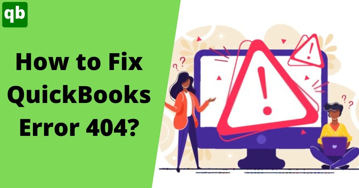 An Expert’s Guide To Troubleshoot QuickBooks Error 404