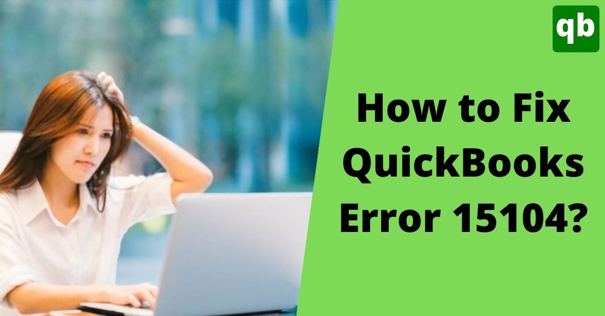 Quick Troubleshooting Methods to Fix QuickBooks Error 15104