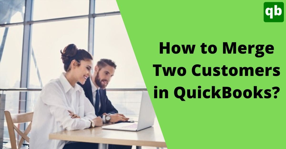 Steps To Merge Two Different Customers in QuickBooks [Explained]