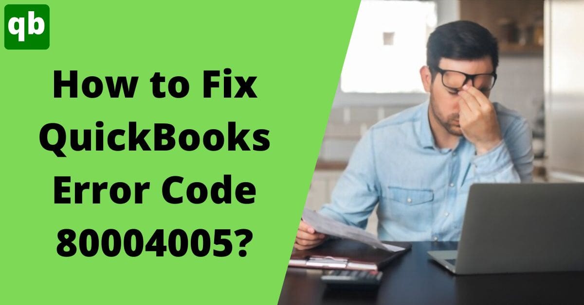 Fix QuickBooks Error Code 80004005 In Minutes