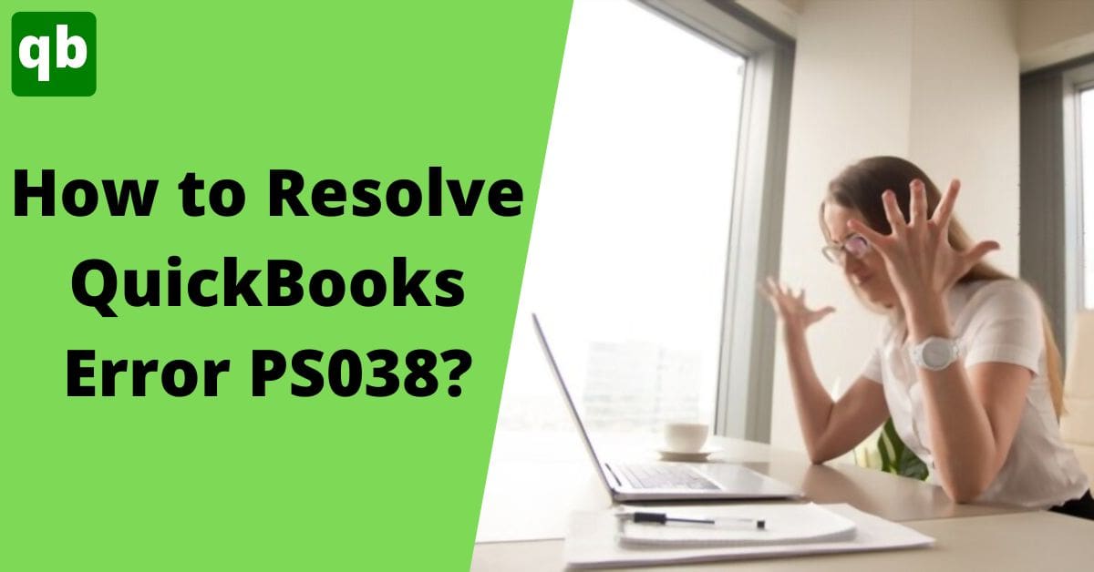 How to Fix QuickBooks Error PS038? (4 Solutions)
