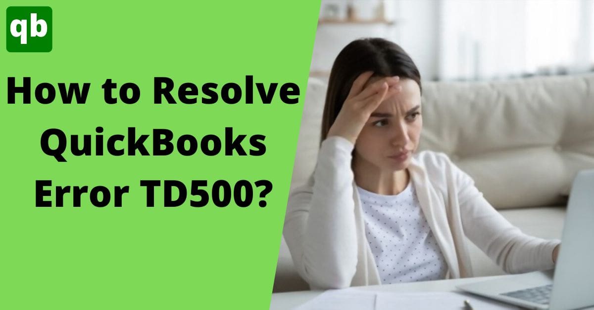 Steps To Troubleshoot QuickBooks Error TD500